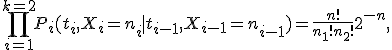\prod_{i=1}^{k=2}P_i(t_i,X_i=n_i \mid  t_{i-1},X_{i-1}=n_{i-1})=\frac{n!}{n_1!n_2!}2^{-n},